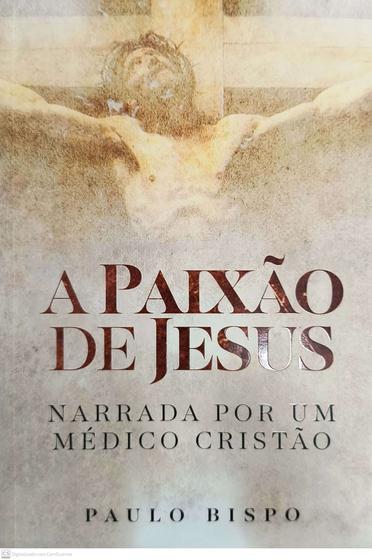 Imagem de A Paixão De Jesus - Narrada Por Um Médico Cristão