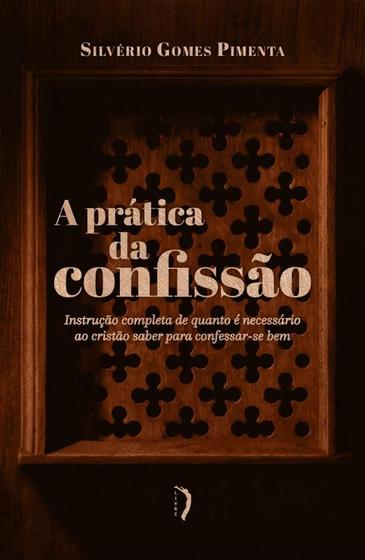 Imagem de A prática da confissão: Instrução completa de quanto é necessário ao cristão saber para confessar-se