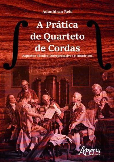 Imagem de A Prática de Quarteto de Cordas: Aspectos Técnico-Interpretativos e Históricos - Editora Appris