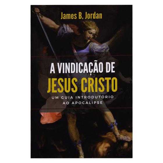 Imagem de A Vindicação De Jesus Cristo - Um Guia Introdutório Ao Apocalipse - James B. Jordan