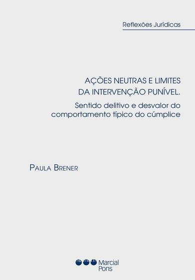 Imagem de Ações neutras e limites da intervenção punível - Sentido delitivo e desvalor do comportamento típico do cúmplice - Marcial Pons