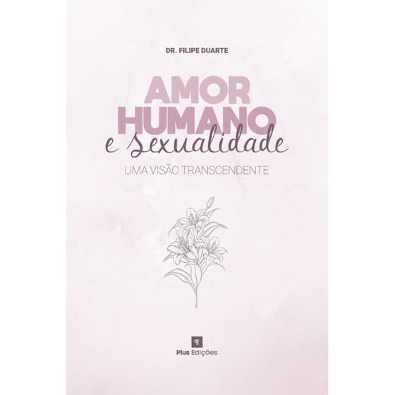 Imagem de Amor Humano e sexualidade: uma visão transcendente (Dr. Filipe Duarte) - Pius Edições