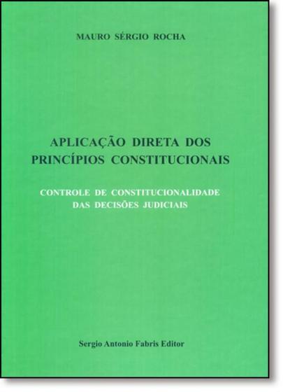 Imagem de Aplicação Direta dos Princípios Constitucionais: Controle de Constitucionalidade das Decisões Judiciais - SAFE - FABRIS