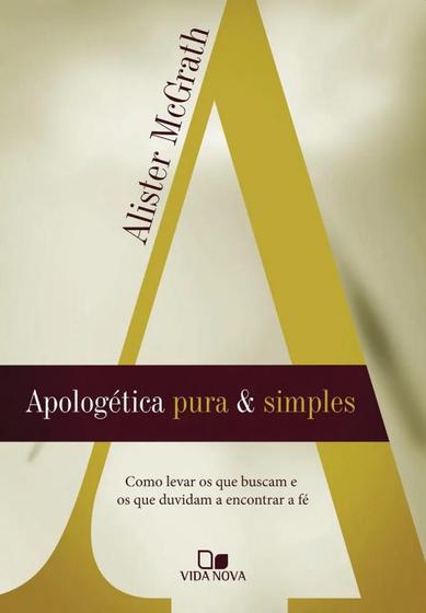 Imagem de Apologética Pura E Simples - Como Levar Os Que Buscam E Os Que Duvidam A Encontrar A Fé - Vida Nova