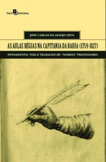 Imagem de As Aulas Régias na Capitania da Bahia (1759-1827): Pensamento, Vida e Trabalho de Nobres Professores - Paco Editorial