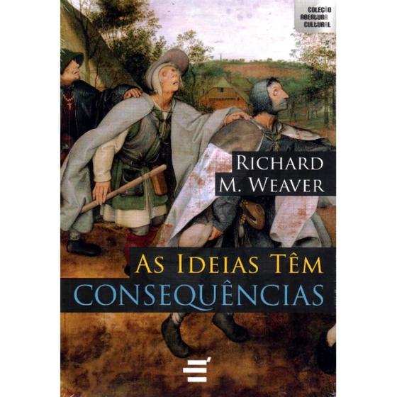 Imagem de As Ideias têm Consequências ( Richard M. Weaver ) - E Realizações
