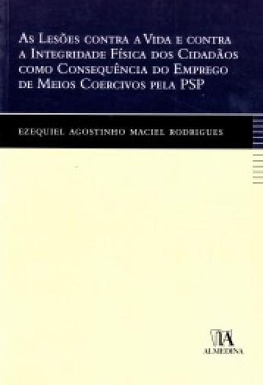 Imagem de As lesões contra a vida e contra a integridade física dos cidadãos como consequência do emprego de meios coercivos pela PSP - Almedina Brasil