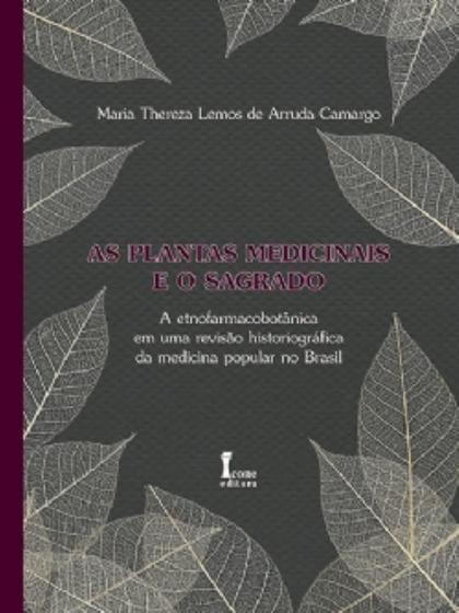 Imagem de As Plantas Medicinais e o Sagrado. A Etnofarmacobotânica em uma Revisão Historiográfica da Medicina Popular no Brasil