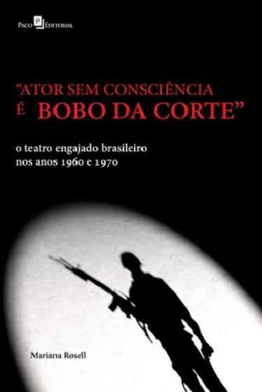 Imagem de Ator sem Consciência é Bobo da Corte: o Teatro Engajado Brasileiro nos Anos 1960 e 1970