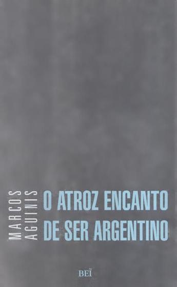 Imagem de Atroz encanto de ser argentino, o - BEI EDITORA