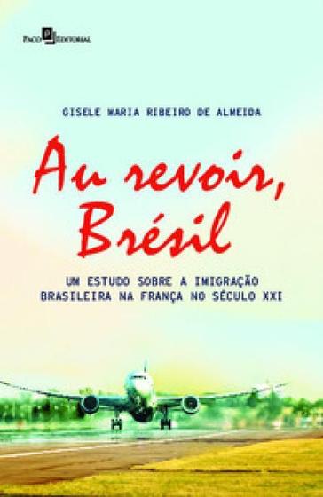 Imagem de Au Revoir, Brésil: Um Estudo sobre a Imigração Brasileira na França no Século Xxi - Paco Editorial