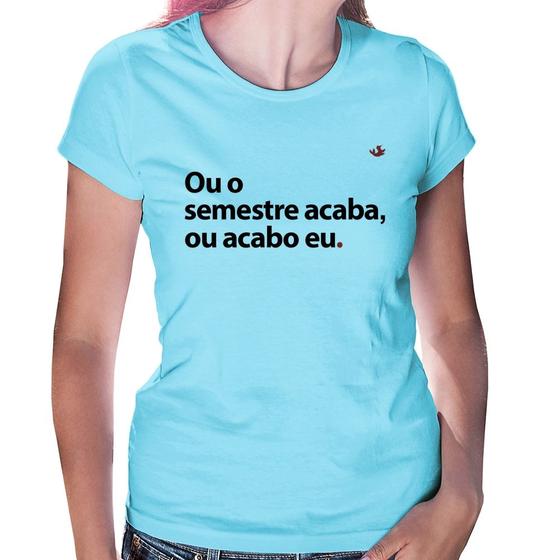 Imagem de Baby Look Ou o semestre acaba ou acabo eu - Foca na Moda