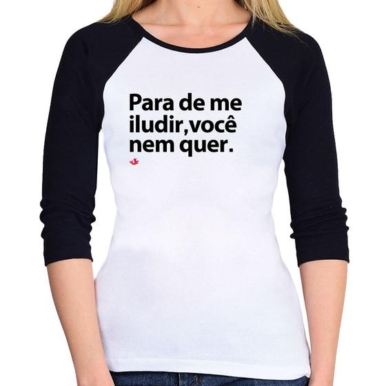 Baby Look Raglan Para de me iludir, você nem quer Manga 3/4 - Branco - Foca na Moda Menor preço em Baby Look Raglan Para de me iludir, você nem quer Manga 3/4 - Branco - Foca na Moda