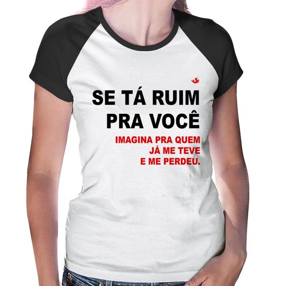 Imagem de Baby Look Raglan Se tá ruim pra você imagina pra quem já me teve e me perdeu - Foca na Moda