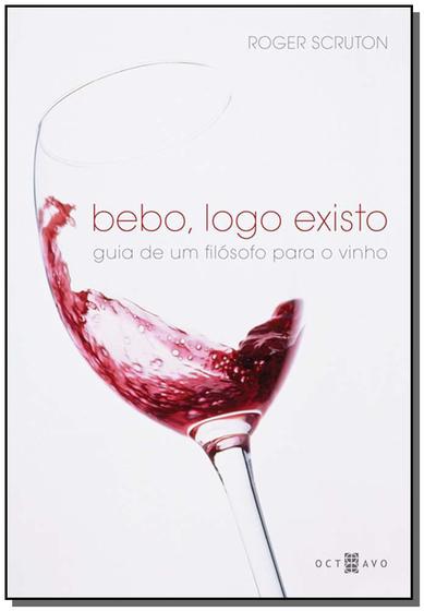 Imagem de Bebo, logo existo: guia de um filósofo para o vinho - OCTAVO