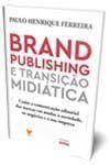 Imagem de Brand Publishing e Transição Midiática - Como a Comunic. Editorial das Marcas vai Mudar a Sociedade - ROBECCA EDITORA                                   