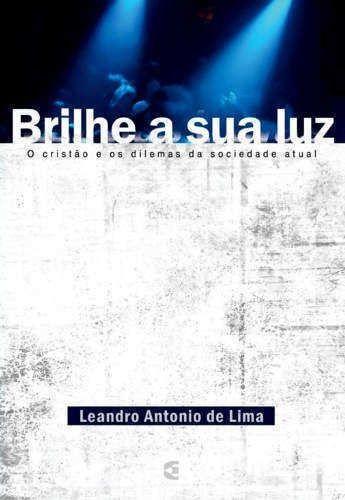 Imagem de Brilhe A Sua Luz - O Cristão E Os Dilemas Da Sociedade... - Editora Cultura Cristã