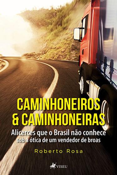 Imagem de Caminhoneiros e Caminhoneiras: Alicerces que o Brasil não conhece - Sob a Ótica de Um Vendedor de Broas - Viseu