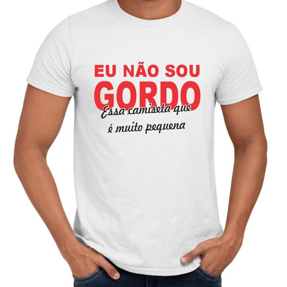 Camisa Eu Não Sou Gordo Camiseta Que É Muito Pequena Menor preço em Camisa Eu Não Sou Gordo Camiseta Que É Muito Pequena