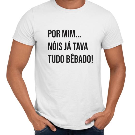 Imagem de Camisa Por mim Nois Já Tava Tudo Bêbado