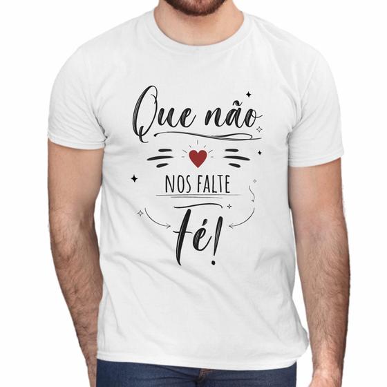 Imagem de Camisa Que Não Nos Falte Fé Cristã Gospel
