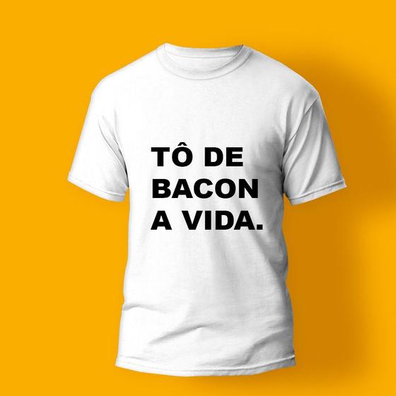 Camisas Com Frases Engraçadas B29 To De Bacon A Vida 100 Algodão