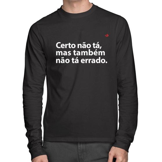 Imagem de Camiseta Algodão Certo não tá, mas também não tá errado Manga Longa - Foca na Moda