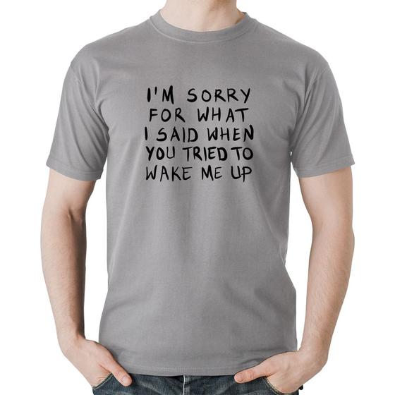 Imagem de Camiseta Algodão I am sorry for what I said when you tried to wake me up - Foca na Moda