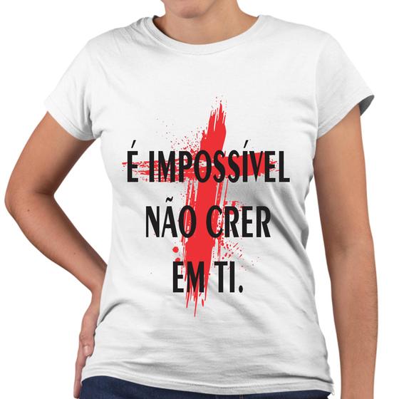Imagem de Camiseta Baby Look É Impossível Não Crer Em Ti