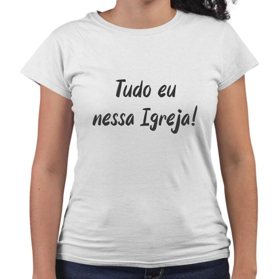 Camiseta Baby Look Tudo Eu Nessa Igreja - Web Print Estamparia Imagem de Camiseta Baby Look Tudo Eu Nessa Igreja