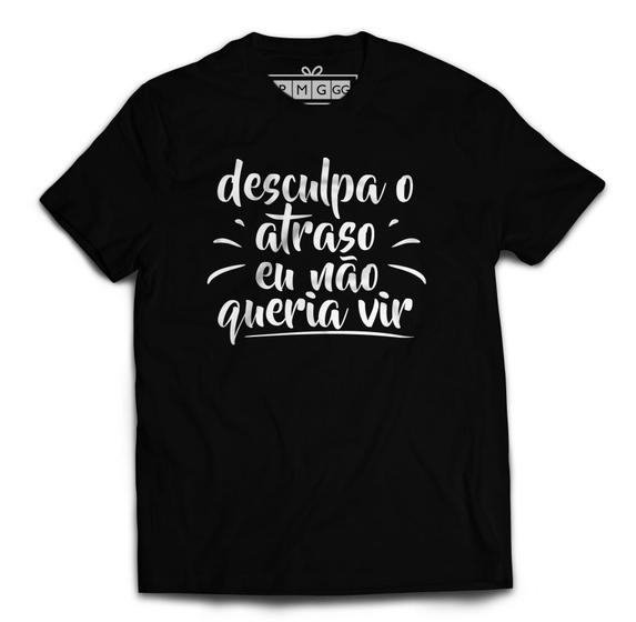 Camiseta Camisa Desculpa O Atraso Eu Não Queria Vir Humor Frase Menor preço em Camiseta Camisa Desculpa O Atraso Eu Não Queria Vir Humor Frase