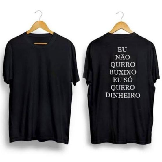 Camiseta Eu não quero Buxixo , só quero dinheiro camisa unissex algodão Menor preço em Camiseta Eu não quero Buxixo , só quero dinheiro camisa unissex algodão