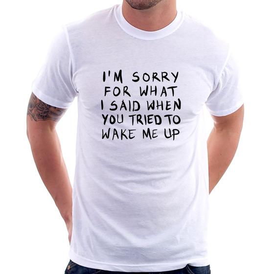 Imagem de Camiseta I am sorry for what I said when you tried to wake me up - Foca na Moda