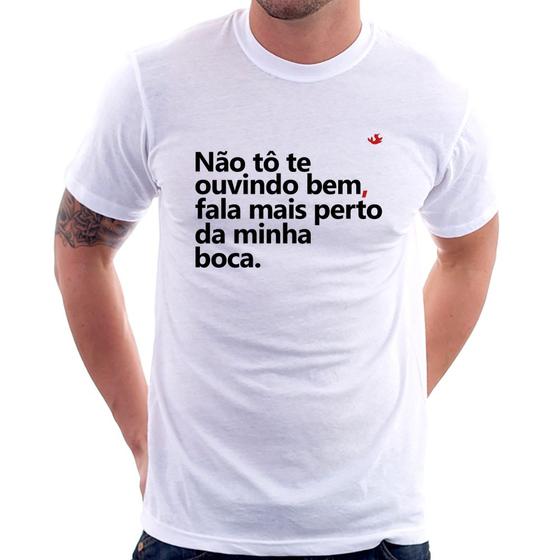 Imagem de Camiseta Não tô te ouvindo bem, fala mais perto da minha boca - Foca na Moda