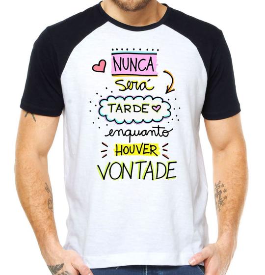 Imagem de Camiseta nunca será tarde enquanto houver vontade motivação