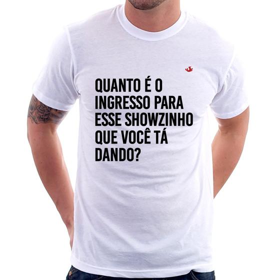 Imagem de Camiseta Quanto é o ingresso para esse showzinho que você tá dando - Foca na Moda