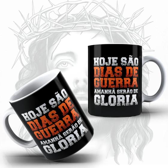 Imagem de Caneca Religiosa Personalizada Hoje São Dias De Guerra E Amanhã Serão De Glória - MEGA OFERTA!