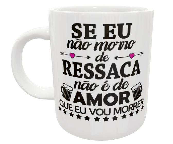 Imagem de Caneca se eu não morro de ressaca de amor que não vou morrer