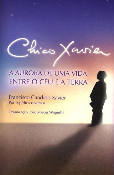 Imagem de Chico Xavier - A Aurora de uma Vida Entre o Ceu e - Vinha de luz editora