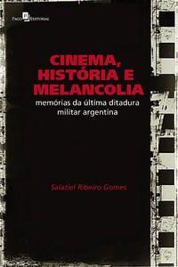 Imagem de Cinema, História e Melancolia. Memórias da Última Ditadura Militar Argentina