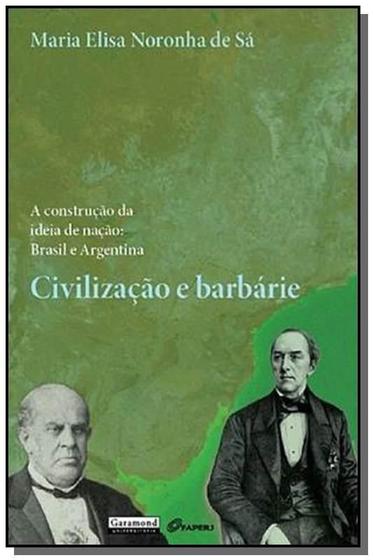 Imagem de Civilizaçao e barbarie - a construçao da ideia de naçao - brasil e argentina