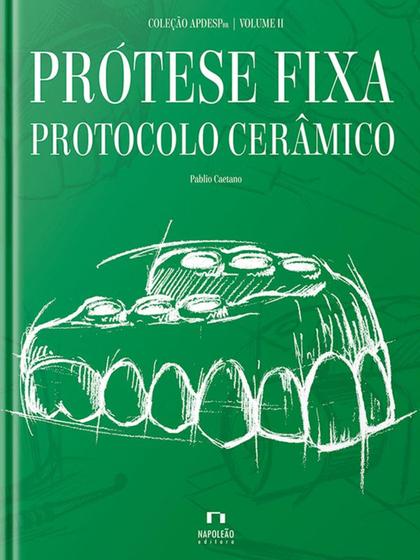 Imagem de Coleção APDESP  Prótese Fixa Protocolo Cerâmico  Vol. II - Napoleão