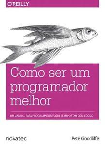 Imagem de Como Ser Um Programador Melhor: Um Manual para Programadores Que Se Importam com Código - Novatec