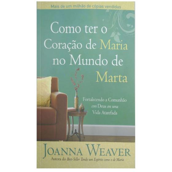 Como ter o Coração de Maria no Mundo de Marta, Joanna Weaver - CPAD ...