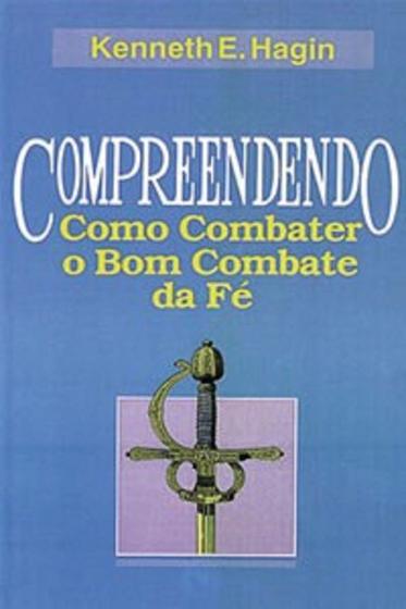 Imagem de Compreendendo Como Combater o Bom Combate da Fé - Graça Editorial