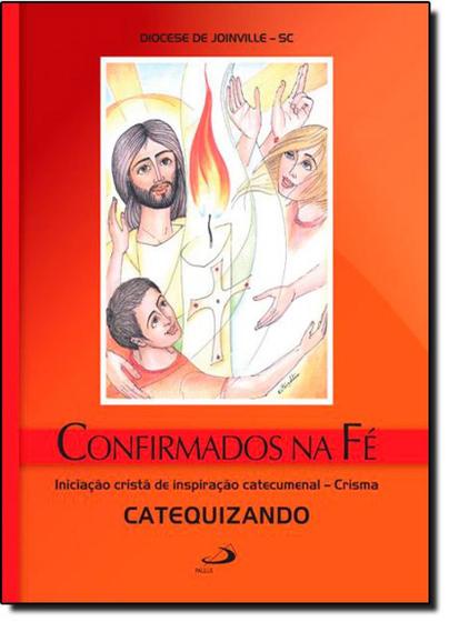 Imagem de Confirmados na Fé Crisma - Catequizando Iniciação Cristã De Inspiração Catecumenal - Paulus