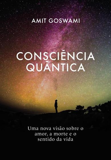 Imagem de Consciência Quântica: Uma nova visão sobre o amor, a morte, e o sentido da vida