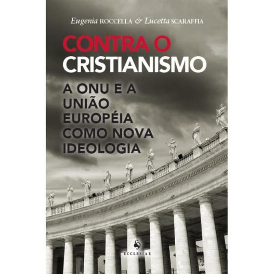 Imagem de Contra o Cristianismo - A ONU e a União Européia como Nova Ideologia (Eugenia Roccella) - Ecclesiae