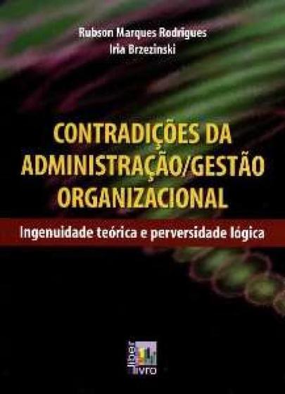 Imagem de Contradições da Administração, Gestão Organizacional: Ingenuidade Teórica e Perversidade Lógica