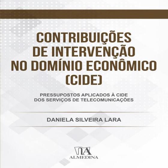 Imagem de Contribuições de Intervenção no Domínio Econômico (CIDE): Pressupostos Aplicados à CIDE dos Serviços de Telecomunicações - Almedina